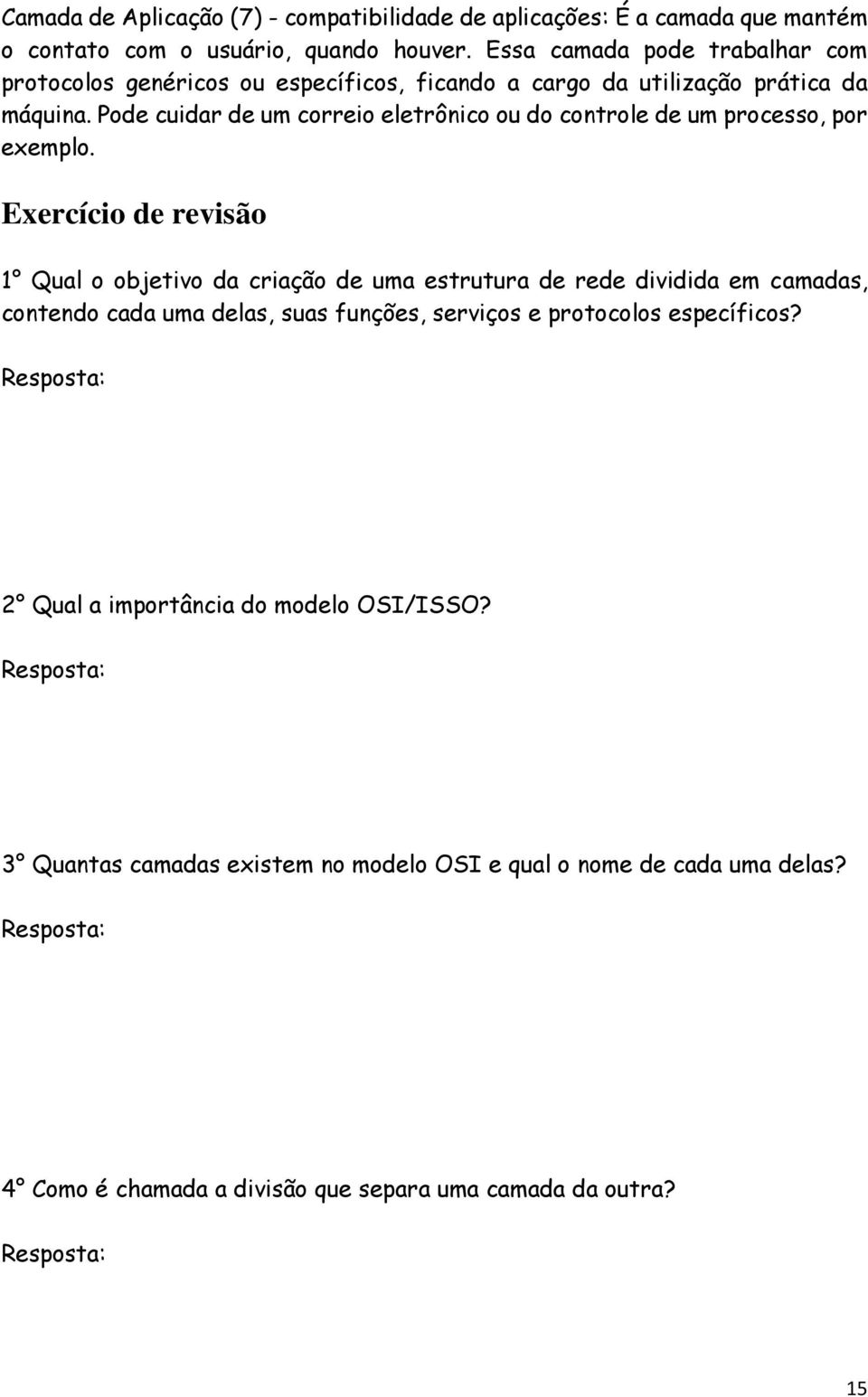 Pode cuidar de um correio eletrônico ou do controle de um processo, por exemplo.