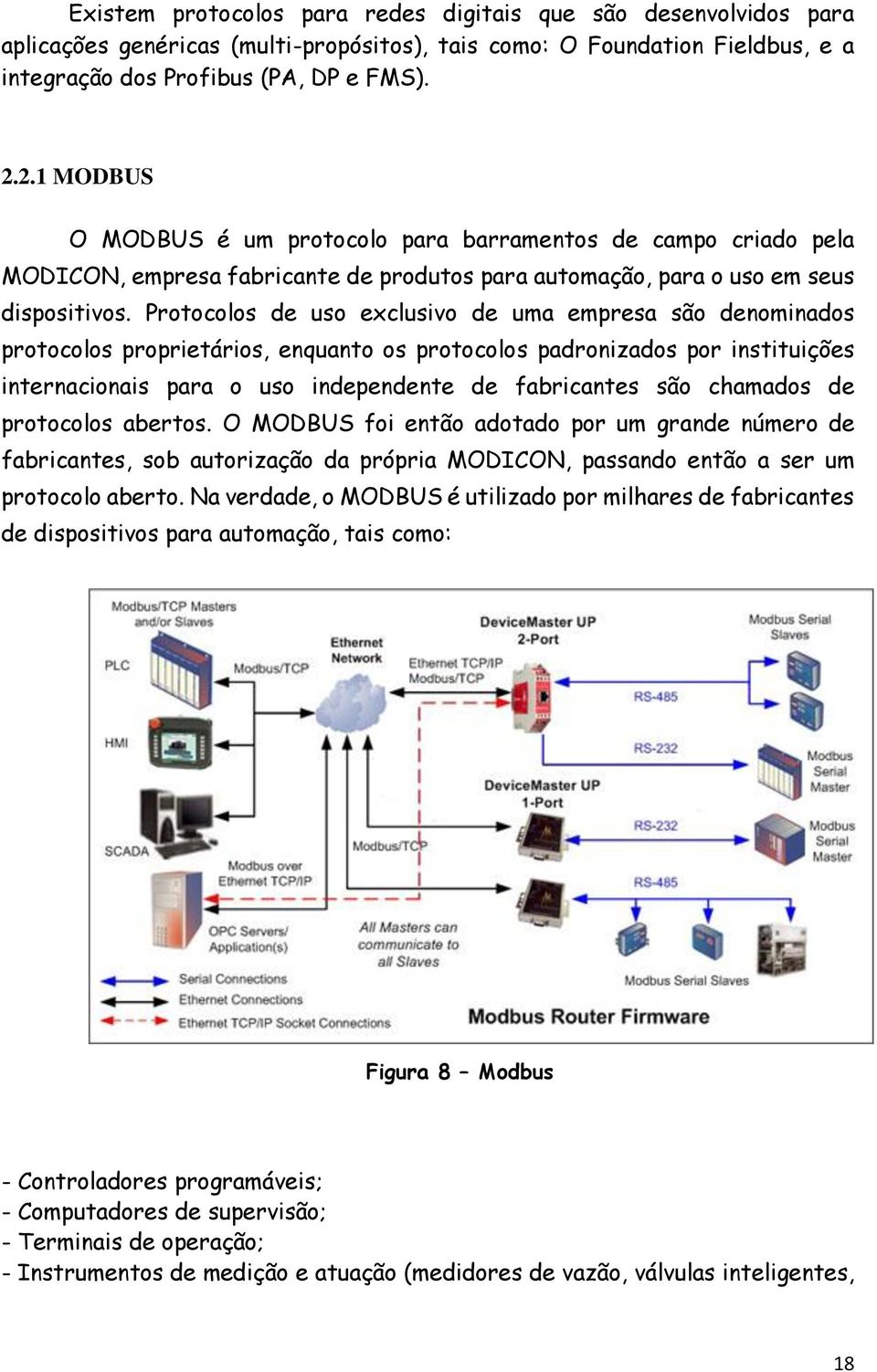 Protocolos de uso exclusivo de uma empresa são denominados protocolos proprietários, enquanto os protocolos padronizados por instituições internacionais para o uso independente de fabricantes são