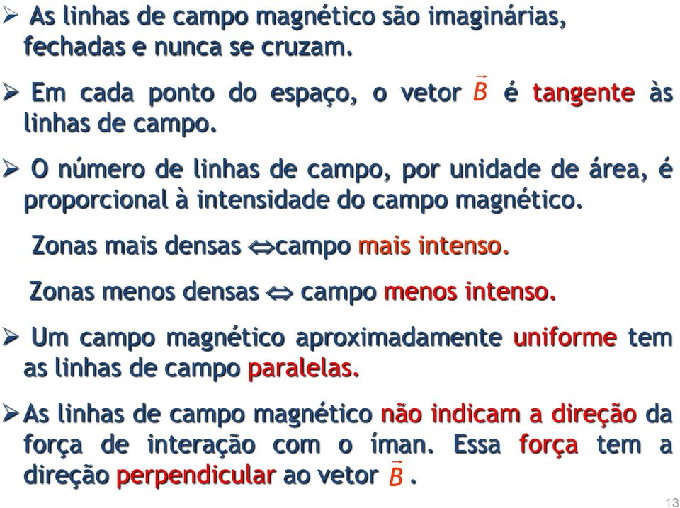 O número de linhas de campo, por unidade de área, é proporcional à intensidade do campo magnético.