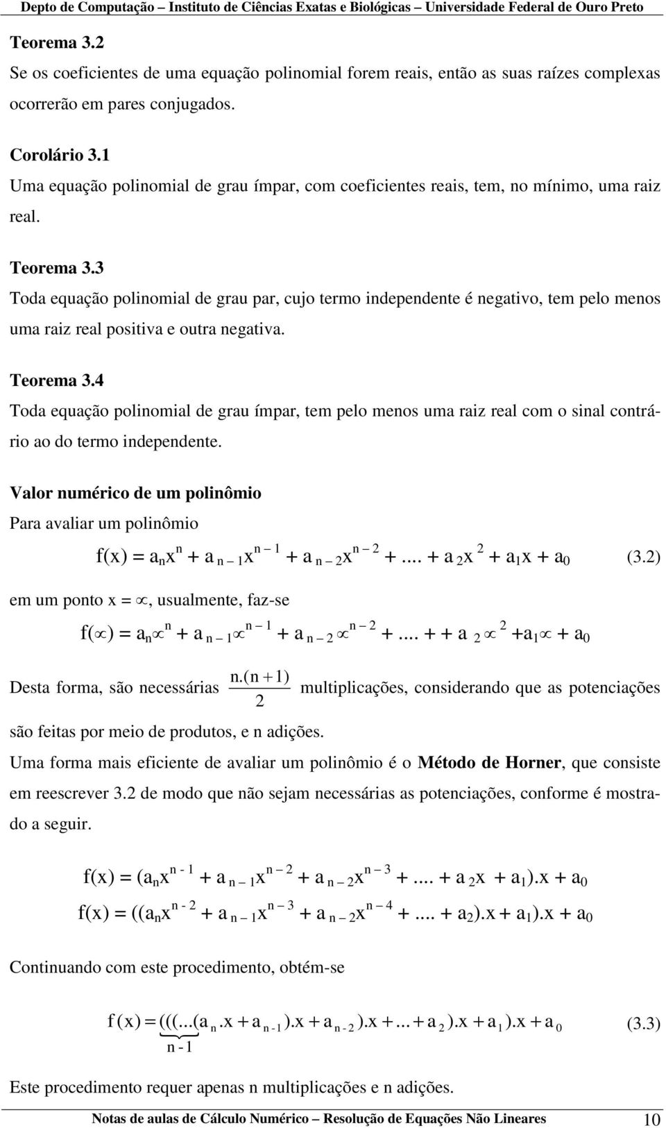 3 Toda equação polinomial de grau par, cujo termo independente é negativo, tem pelo menos uma raiz real positiva e outra negativa. Teorema 3.