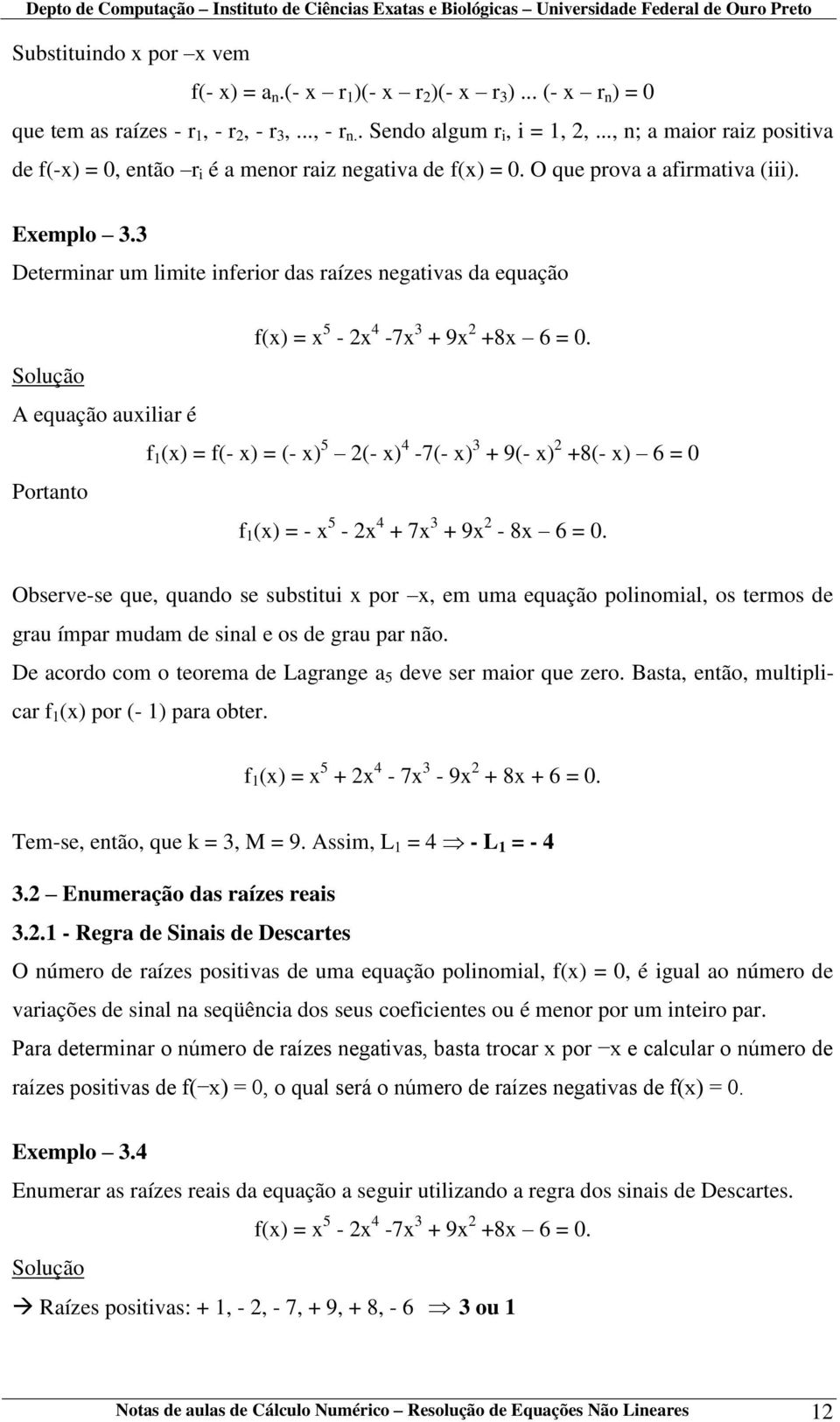 3 Determinar um limite inferior das raízes negativas da equação f(x) = x 5-2x 4-7x 3 + 9x 2 +8x 6 = 0.