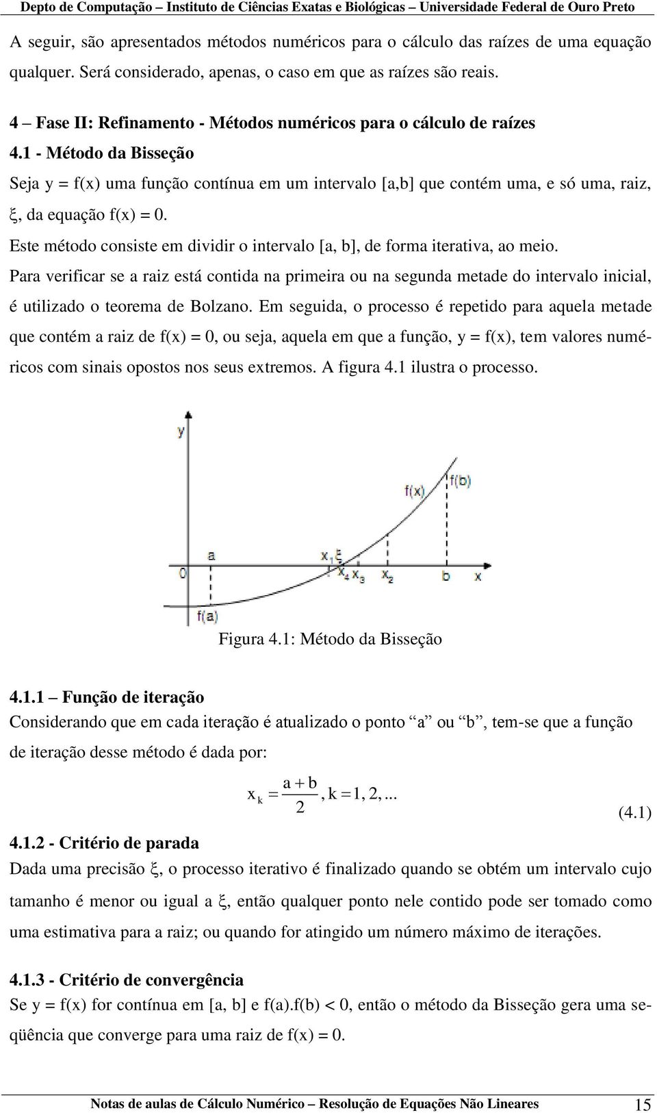 1 - Método da Bisseção Seja y = f(x) uma função contínua em um intervalo [a,b] que contém uma, e só uma, raiz,, da equação f(x) = 0.