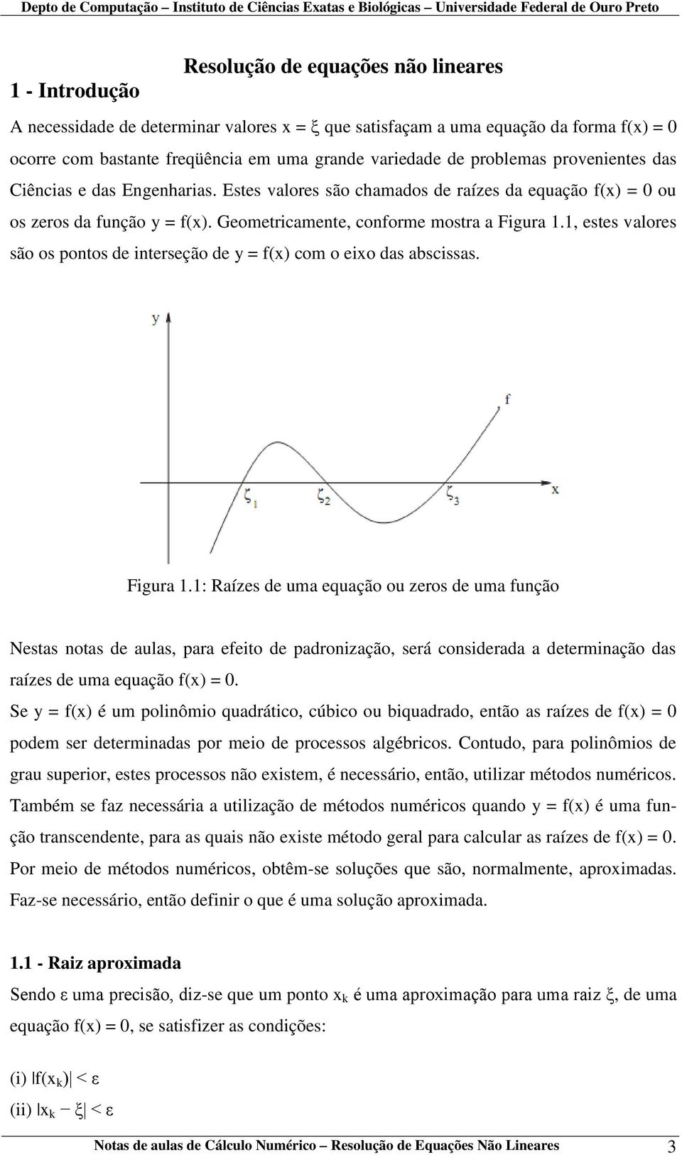 1, estes valores são os pontos de interseção de y = f(x) com o eixo das abscissas. Figura 1.