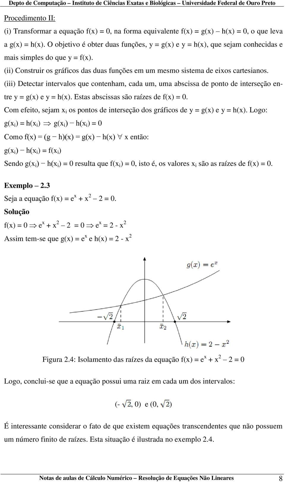 (iii) Detectar intervalos que contenham, cada um, uma abscissa de ponto de interseção entre y = g(x) e y = h(x). Estas abscissas são raízes de f(x) = 0.