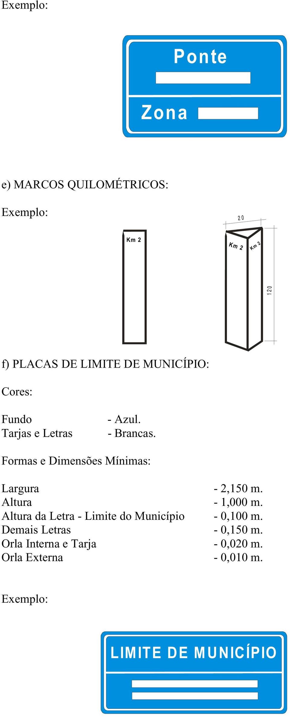 Formas e Dimensões Mínimas: Largura - 2,150 m. Altura - 1,000 m.