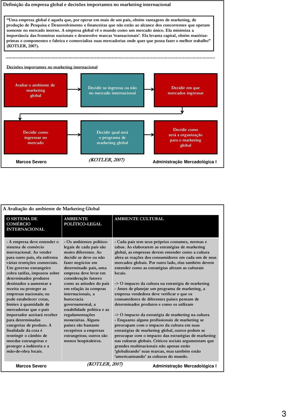 Ela minimiza a importância das fronteiras nacionais e desenvolve marcas transacionais.