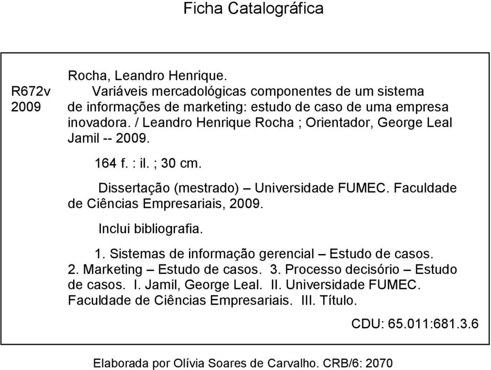 / Leandro Henrique Rocha ; Orientador, George Leal Jamil -- 2009. 164 f. : il. ; 30 cm. Dissertação (mestrado) Universidade FUMEC.