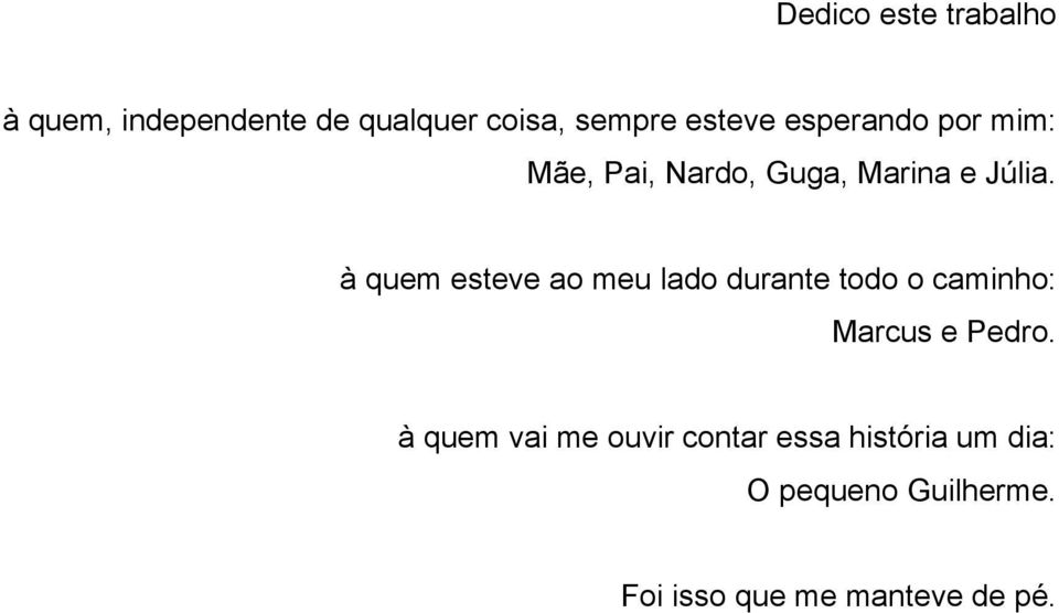 à quem esteve ao meu lado durante todo o caminho: Marcus e Pedro.