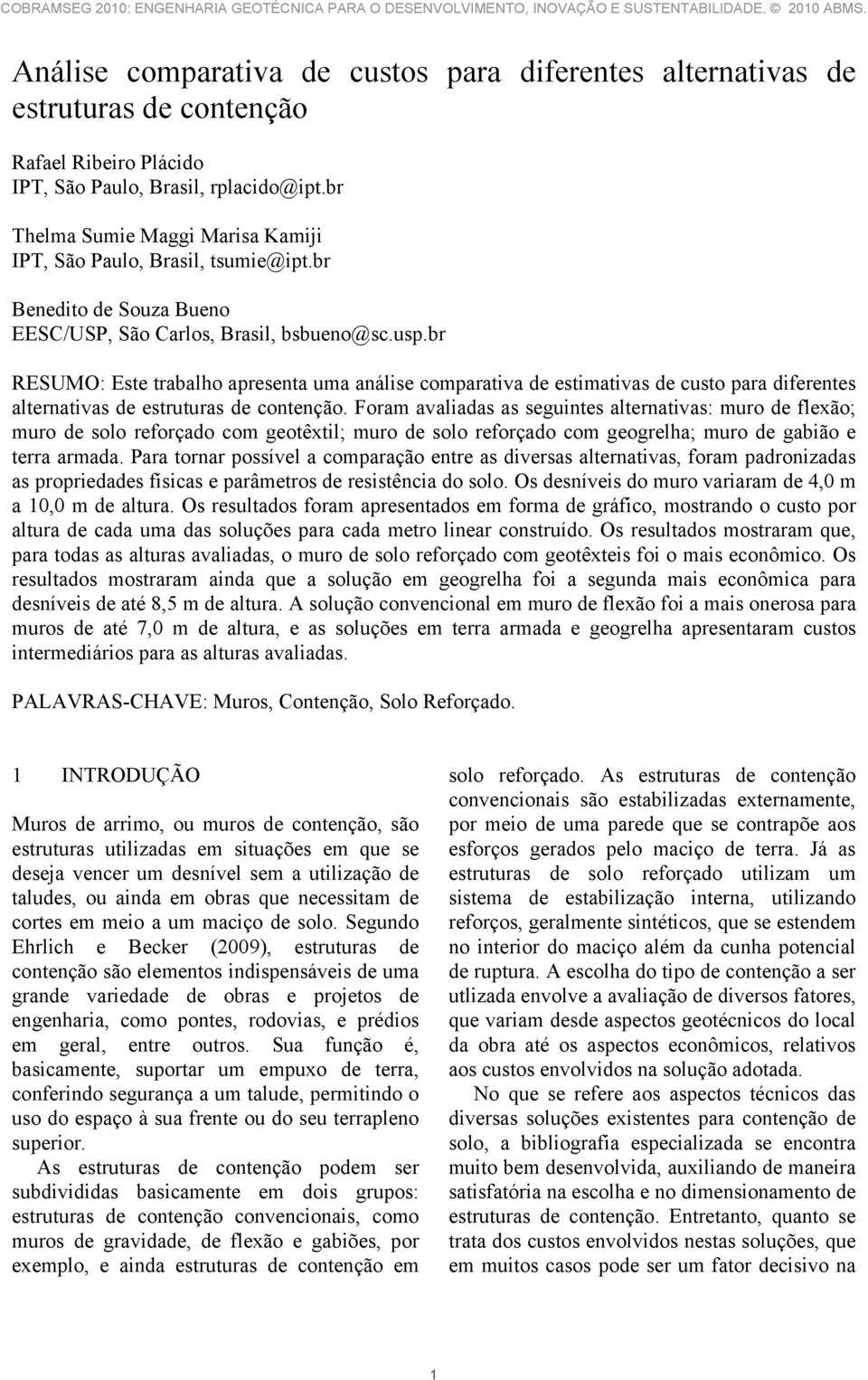 br RESUMO: Este trabalho apresenta uma análise comparativa de estimativas de custo para diferentes alternativas de estruturas de contenção.