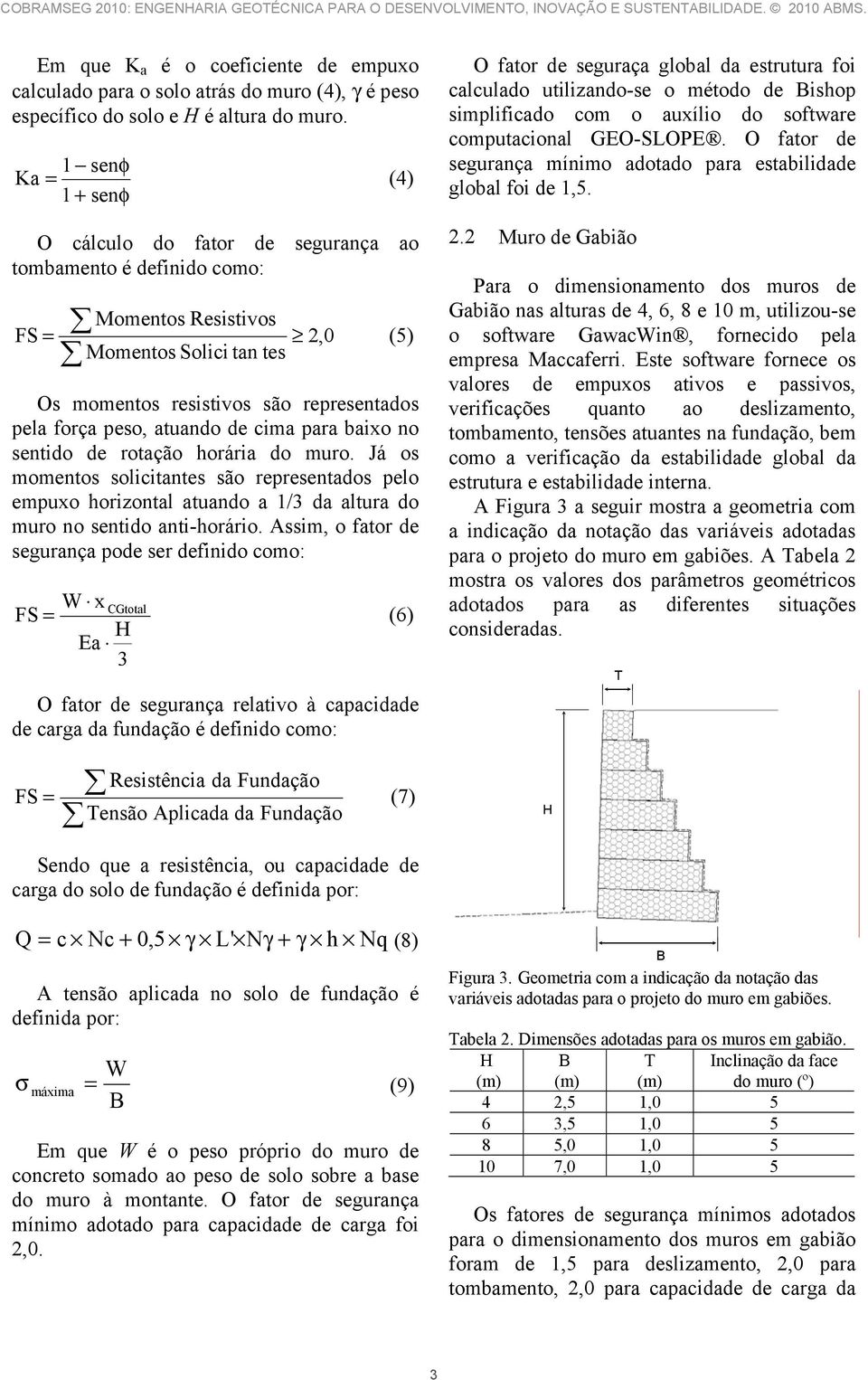 peso, atuando de cima para baixo no sentido de rotação horária do muro. Já os momentos solicitantes são representados pelo empuxo horizontal atuando a 1/3 da altura do muro no sentido anti-horário.