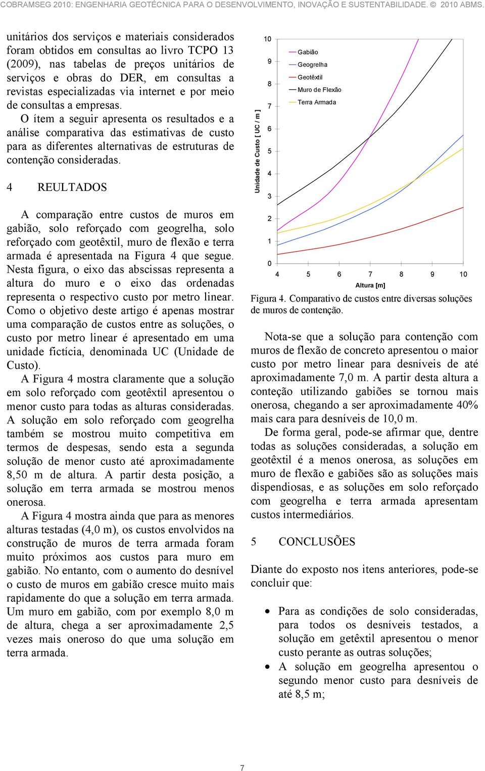 O ítem a seguir apresenta os resultados e a análise comparativa das estimativas de custo para as diferentes alternativas de estruturas de contenção consideradas.