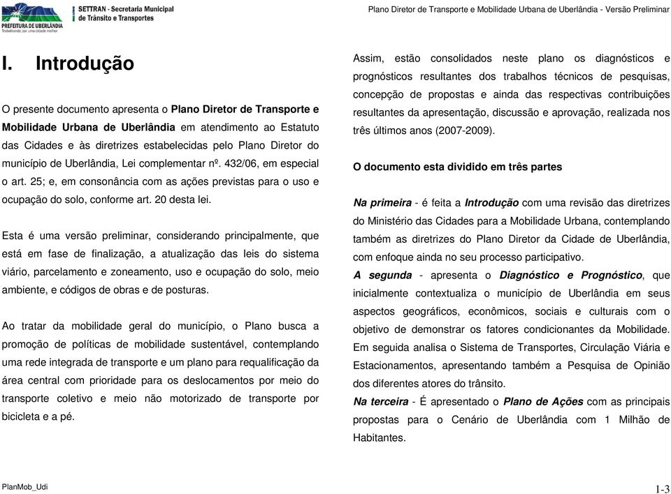 município de Uberlândia, Lei complementar nº. 432/06, em especial o art. 25; e, em consonância com as ações previstas para o uso e ocupação do solo, conforme art. 20 desta lei.