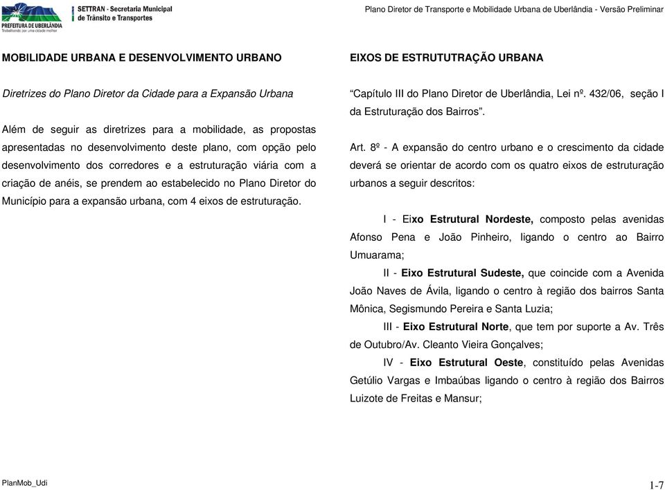 com a criação de anéis, se prendem ao estabelecido no Plano Diretor do Município para a expansão urbana, com 4 eixos de estruturação. Capítulo III do Plano Diretor de Uberlândia, Lei nº.