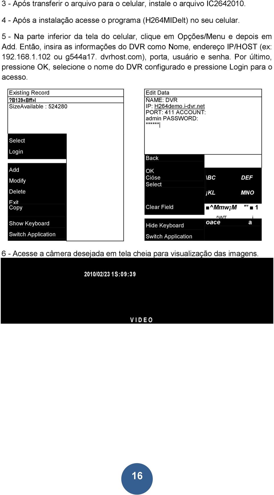 com), porta, usuário e senha. Por último, pressione OK, selecione o nome do DVR configurado e pressione Login para o acesso. Existíng Record?