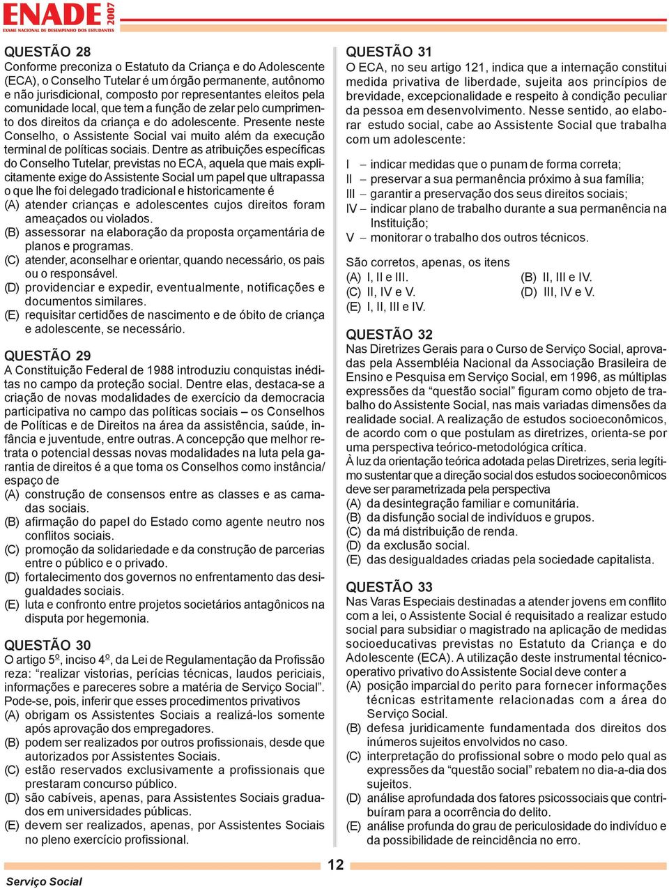 Dentre as atribuições específicas do Conselho Tutelar, previstas no ECA, aquela que mais explicitamente exige do Assistente Social um papel que ultrapassa o que lhe foi delegado tradicional e