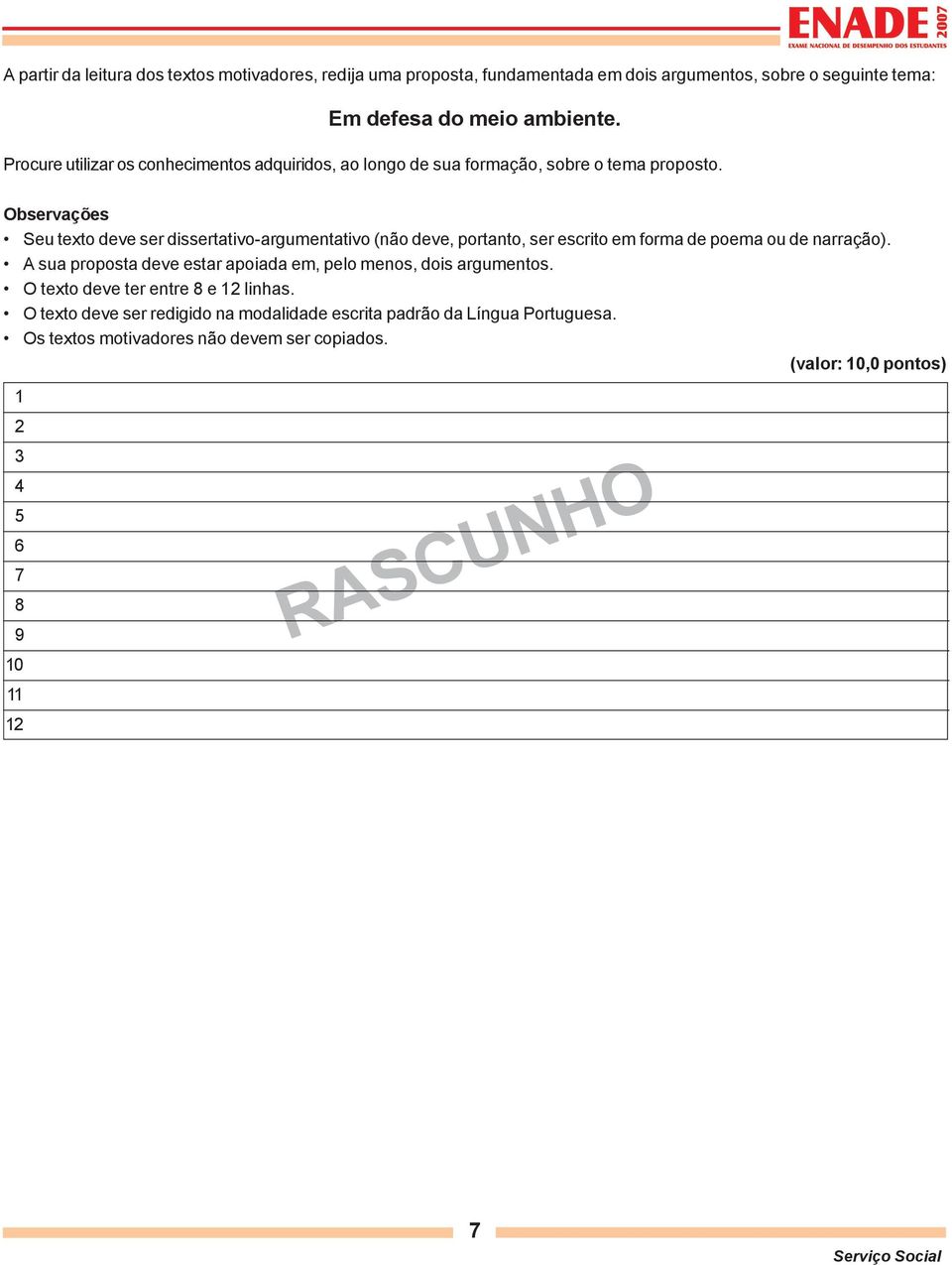 Observações Seu texto deve ser dissertativo-argumentativo (não deve, portanto, ser escrito em forma de poema ou de narração).