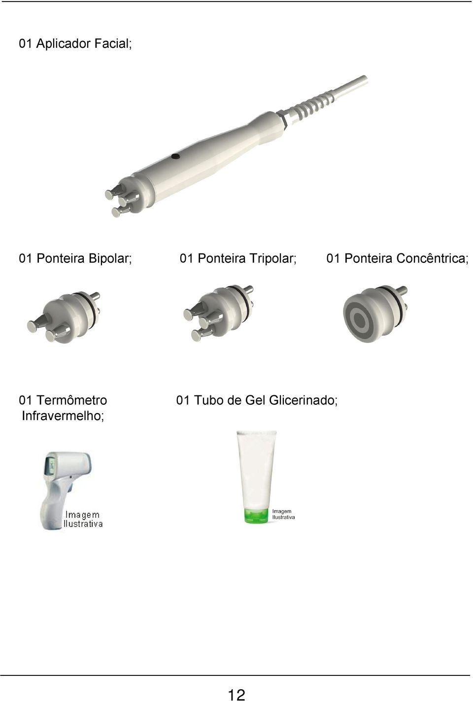 Ponteira Concêntrica; 01 Termômetro