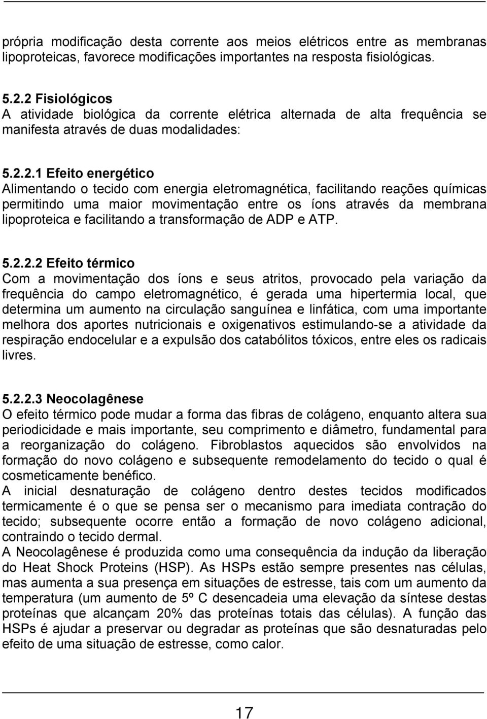 eletromagnética, facilitando reações químicas permitindo uma maior movimentação entre os íons através da membrana lipoproteica e facilitando a transformação de ADP e ATP. 5.2.