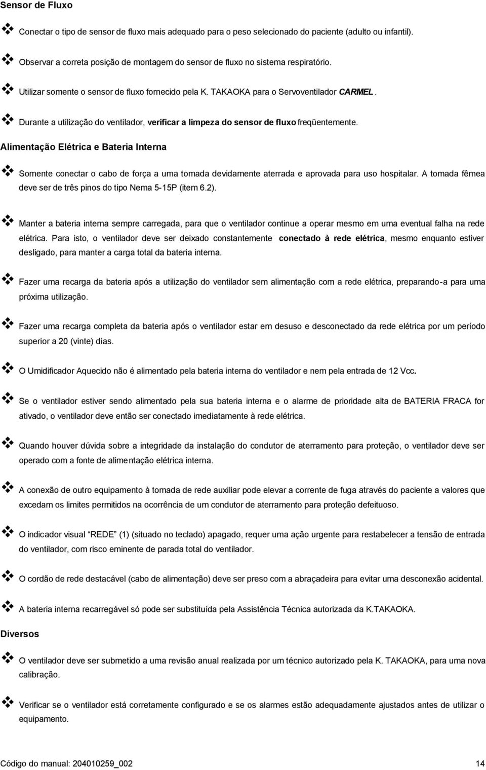 Durante a utilização do ventilador, verificar a limpeza do sensor de fluxo freqüentemente.