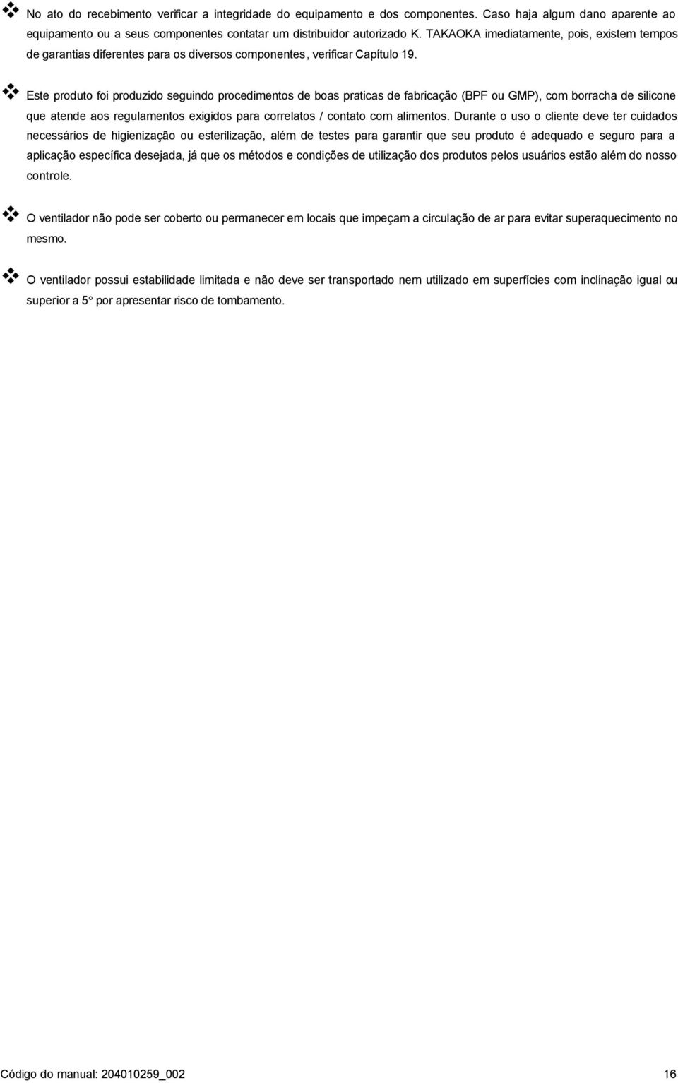 Este produto foi produzido seguindo procedimentos de boas praticas de fabricação (BPF ou GMP), com borracha de silicone que atende aos regulamentos exigidos para correlatos / contato com alimentos.