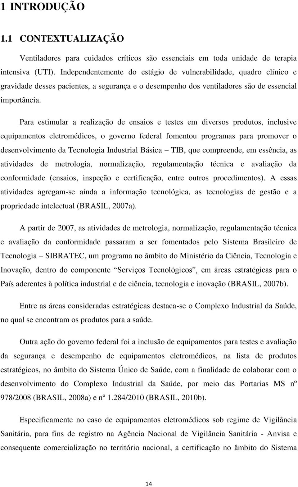 Para estimular a realização de ensaios e testes em diversos produtos, inclusive equipamentos eletromédicos, o governo federal fomentou programas para promover o desenvolvimento da Tecnologia