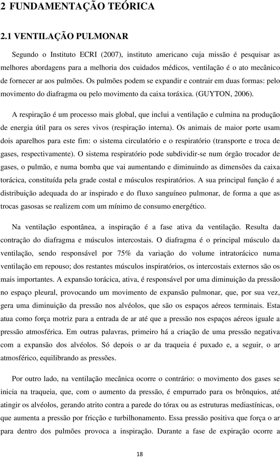 ar aos pulmões. Os pulmões podem se expandir e contrair em duas formas: pelo movimento do diafragma ou pelo movimento da caixa toráxica. (GUYTON, 2006).