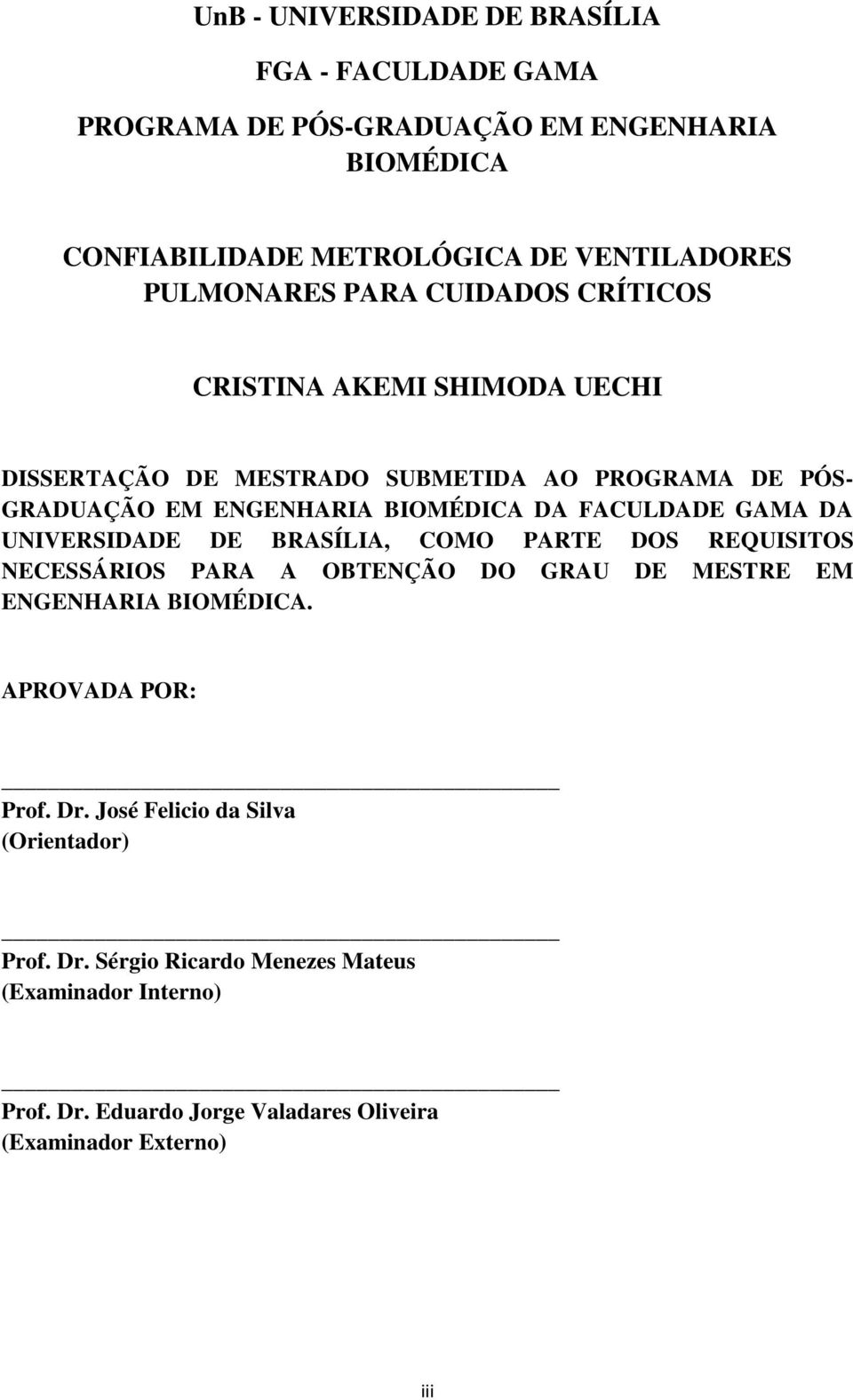 GAMA DA UNIVERSIDADE DE BRASÍLIA, COMO PARTE DOS REQUISITOS NECESSÁRIOS PARA A OBTENÇÃO DO GRAU DE MESTRE EM ENGENHARIA BIOMÉDICA. APROVADA POR: Prof. Dr.