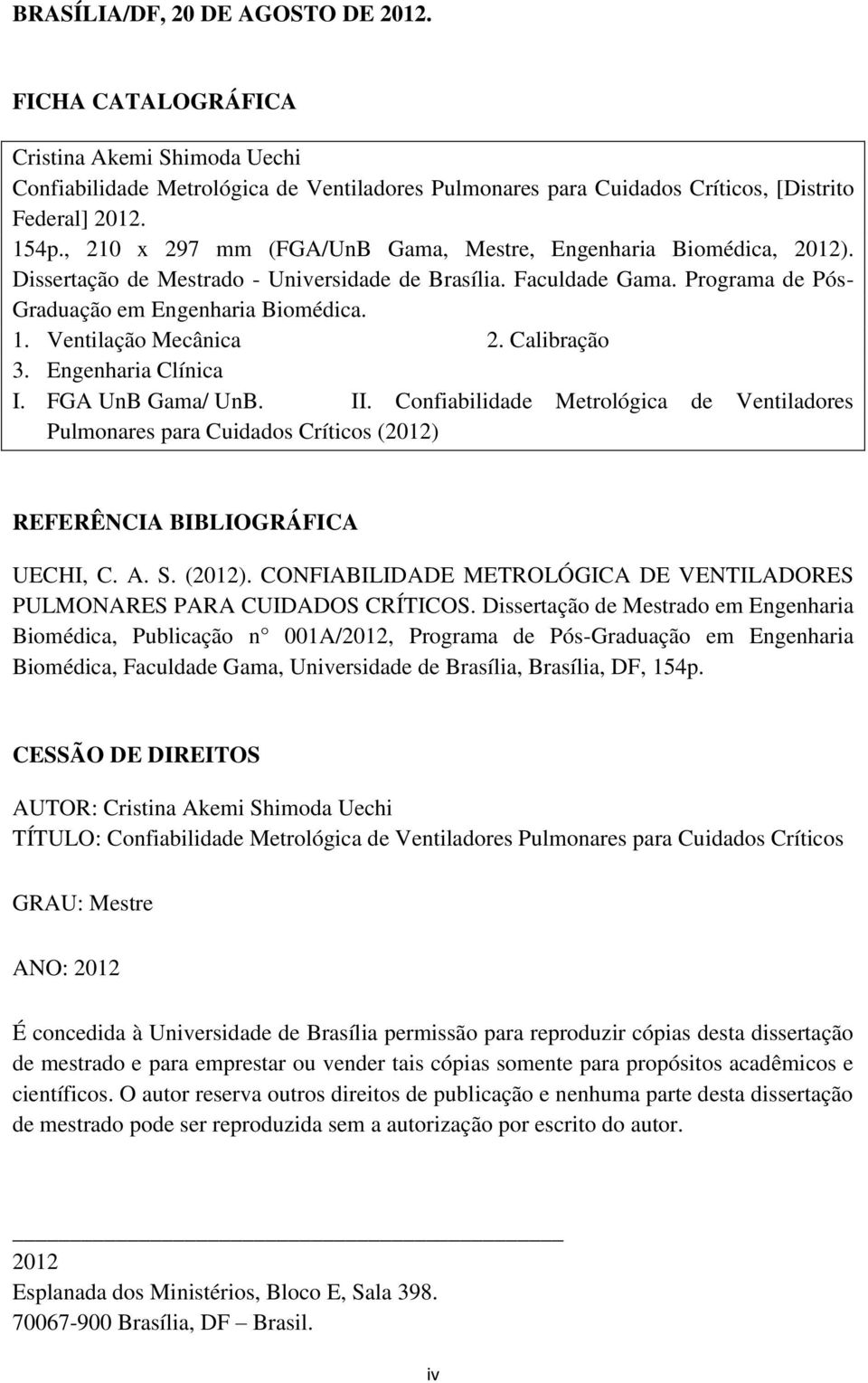 Ventilação Mecânica 2. Calibração 3. Engenharia Clínica I. FGA UnB Gama/ UnB. II. Confiabilidade Metrológica de Ventiladores Pulmonares para Cuidados Críticos (2012) REFERÊNCIA BIBLIOGRÁFICA UECHI, C.