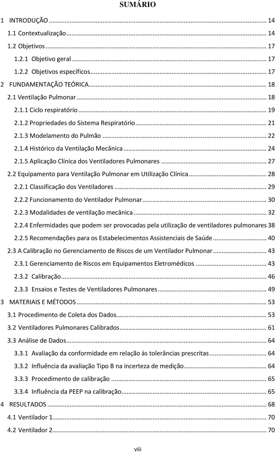 2 Equipamento para Ventilação Pulmonar em Utilização Clínica... 28 2.2.1 Classificação dos Ventiladores... 29 2.2.2 Funcionamento do Ventilador Pulmonar... 30 2.2.3 Modalidades de ventilação mecânica.