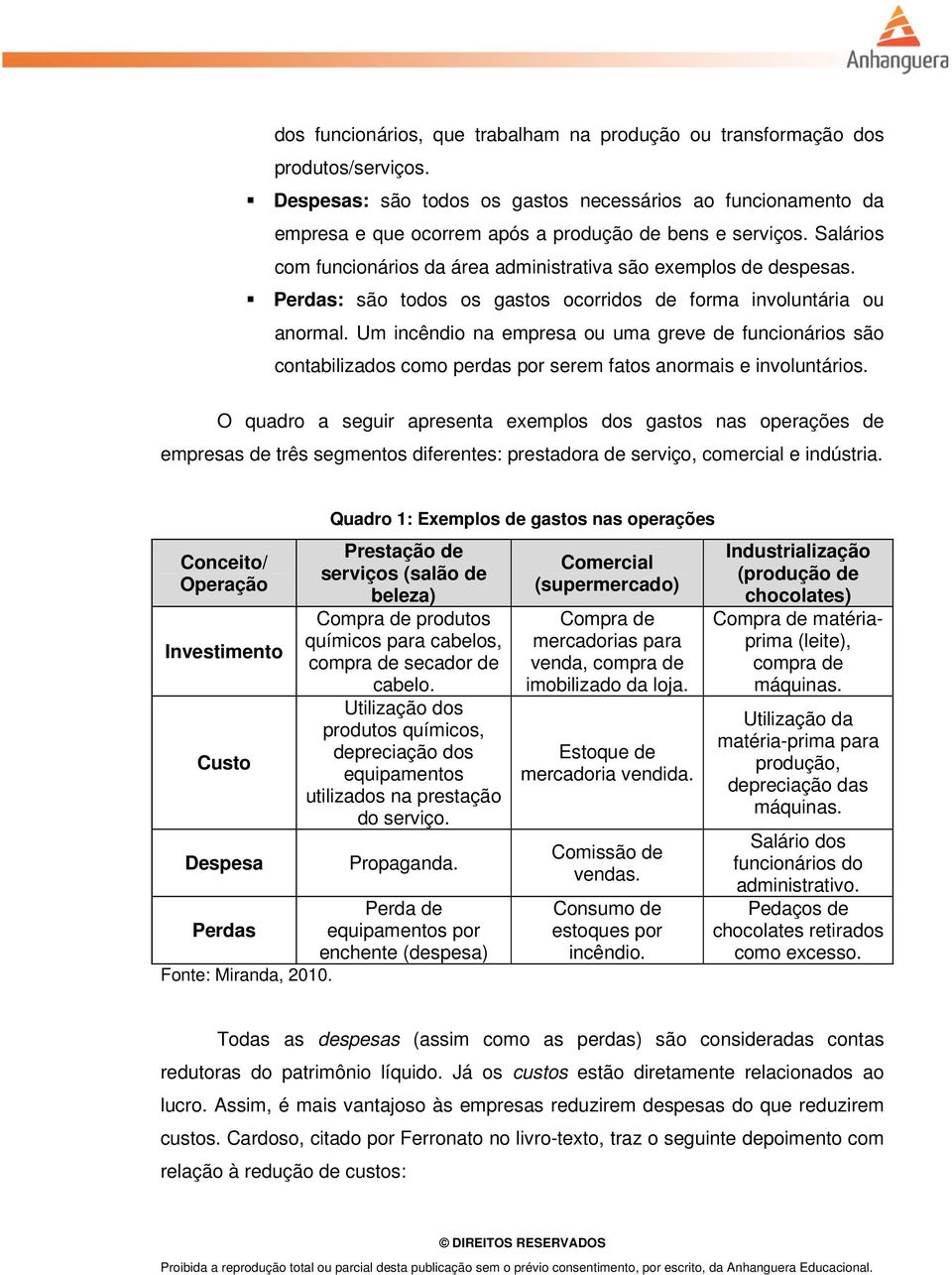 Perdas: são todos os gastos ocorridos de forma involuntária ou anormal. Um incêndio na empresa ou uma greve de funcionários são contabilizados como perdas por serem fatos anormais e involuntários.