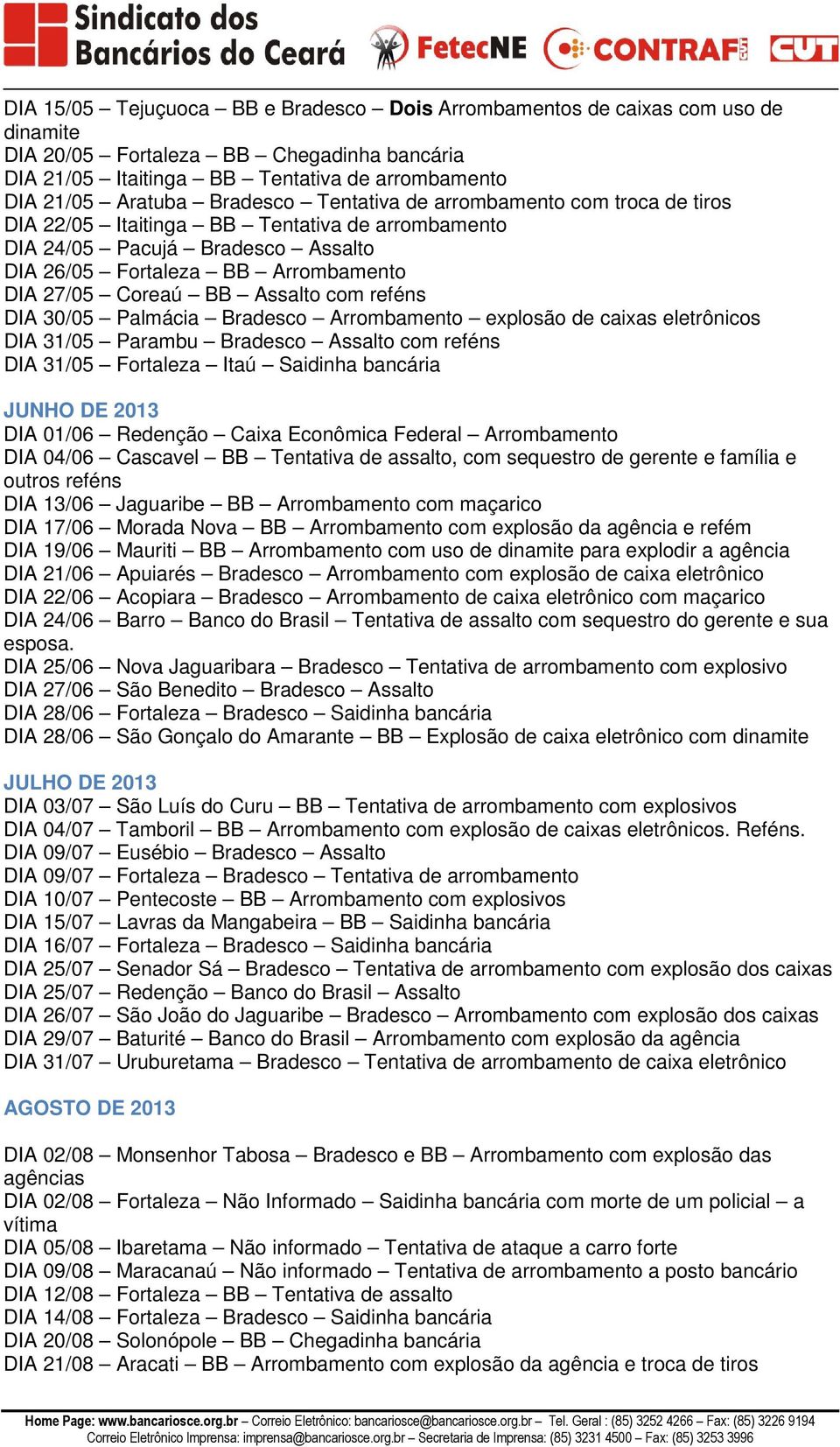 Assalto com reféns DIA 30/05 Palmácia Bradesco Arrombamento explosão de caixas eletrônicos DIA 31/05 Parambu Bradesco Assalto com reféns DIA 31/05 Fortaleza Itaú Saidinha bancária JUNHO DE 2013 DIA