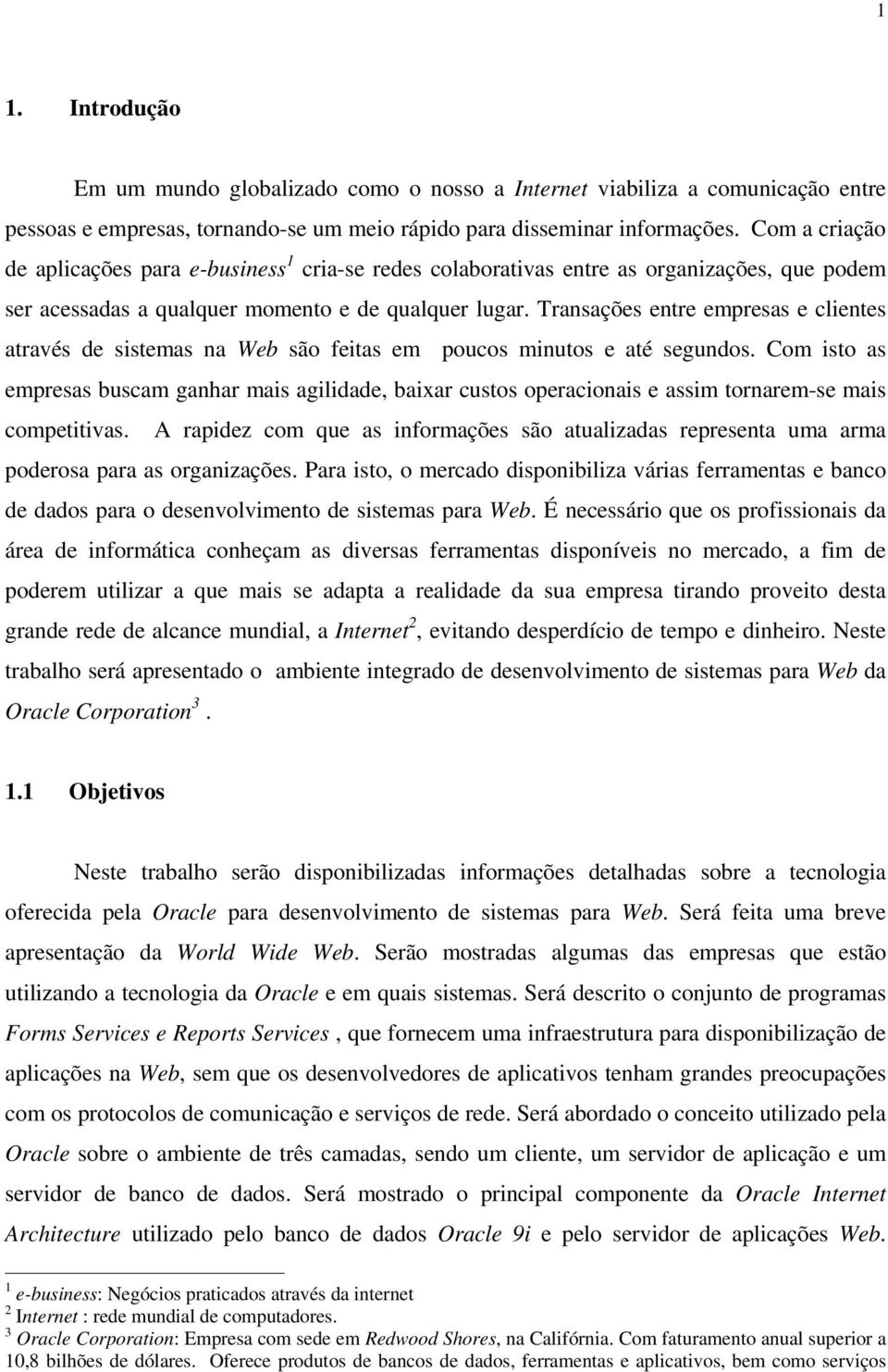 Transações entre empresas e clientes através de sistemas na Web são feitas em poucos minutos e até segundos.