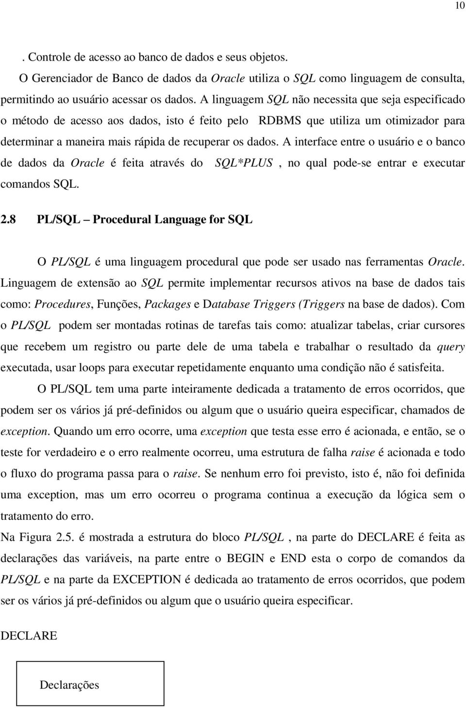 A interface entre o usuário e o banco de dados da Oracle é feita através do SQL*PLUS, no qual pode-se entrar e executar comandos SQL. 2.