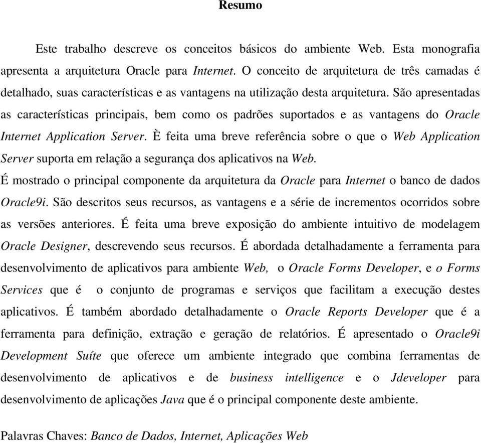 São apresentadas as características principais, bem como os padrões suportados e as vantagens do Oracle Internet Application Server.