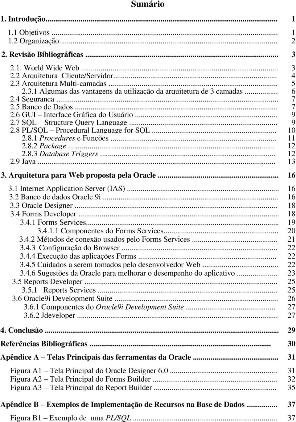 .. 11 2.8.2 Package... 12 2.8.3 Database Triggers... 12 2.9 Java... 13 3. Arquitetura para Web proposta pela Oracle... 16 3.1 Internet Application Server (IAS)... 16 3.2 Banco de dados Oracle 9i.