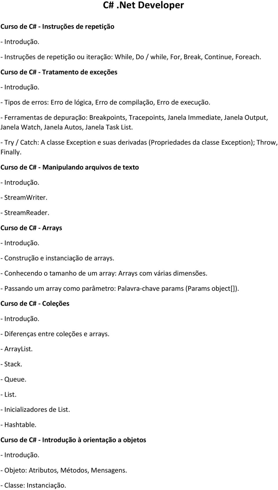 - Ferramentas de depuração: Breakpoints, Tracepoints, Janela Immediate, Janela Output, Janela Watch, Janela Autos, Janela Task List.