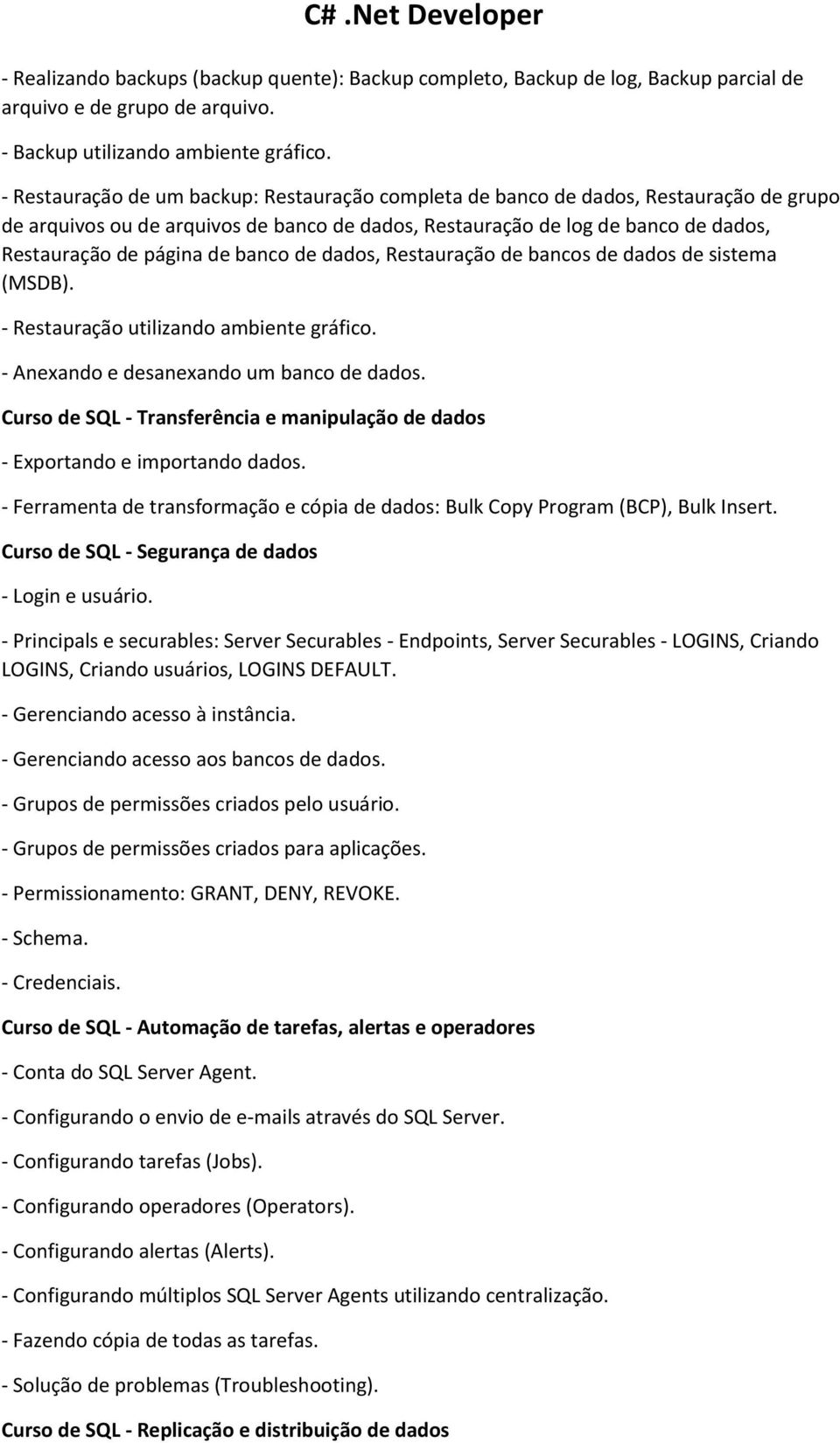 banco de dados, Restauração de bancos de dados de sistema (MSDB). - Restauração utilizando ambiente gráfico. - Anexando e desanexando um banco de dados.