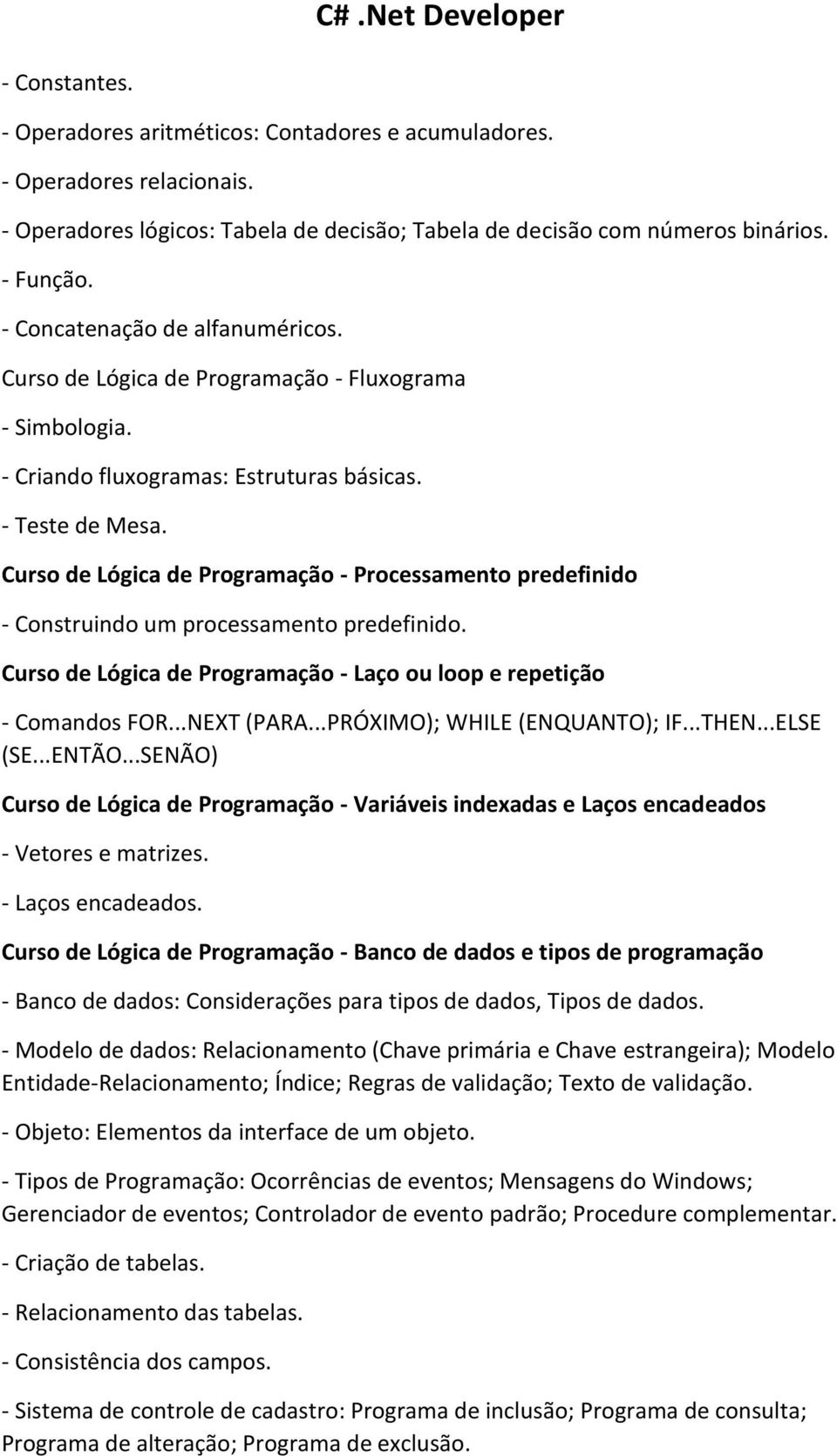 Curso de Lógica de Programação - Processamento predefinido - Construindo um processamento predefinido. Curso de Lógica de Programação - Laço ou loop e repetição - Comandos FOR...NEXT (PARA.