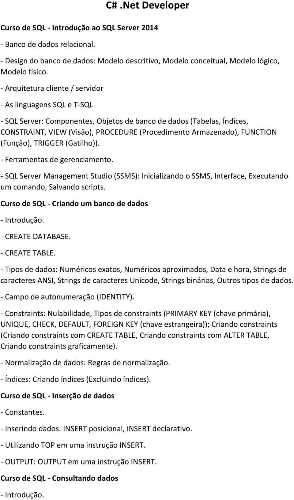 FUNCTION (Função), TRIGGER (Gatilho)). - Ferramentas de gerenciamento. - SQL Server Management Studio (SSMS): Inicializando o SSMS, Interface, Executando um comando, Salvando scripts.