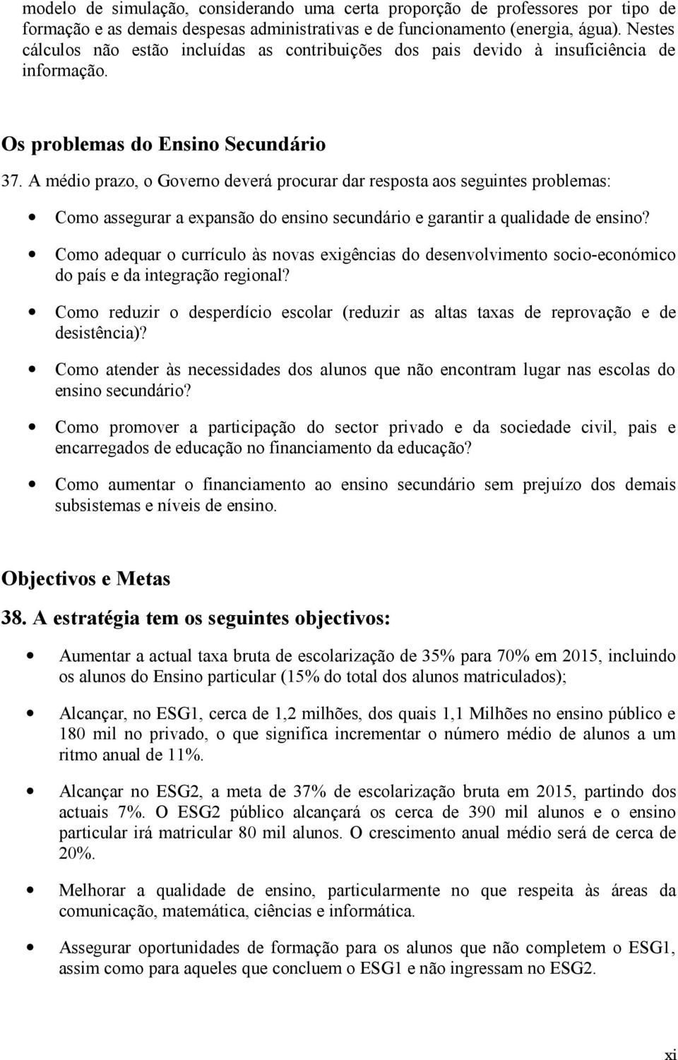 A médio prazo, o Governo deverá procurar dar resposta aos seguintes problemas: Como assegurar a expansão do ensino secundário e garantir a qualidade de ensino?