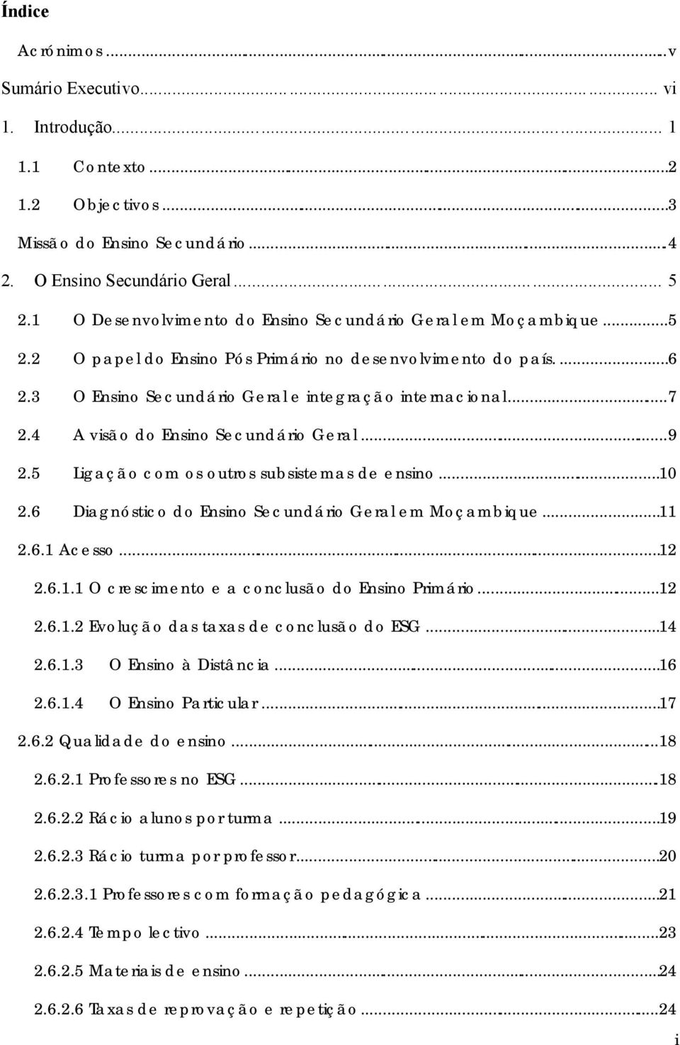 4 A visão do Ensino Secundário Geral...9 2.5 Ligação com os outros subsistemas de ensino...10 2.6 Diagnóstico do Ensino Secundário Geral em Moçambique...11 2.6.1 Acesso...12 2.6.1.1 O crescimento e a conclusão do Ensino Primário.