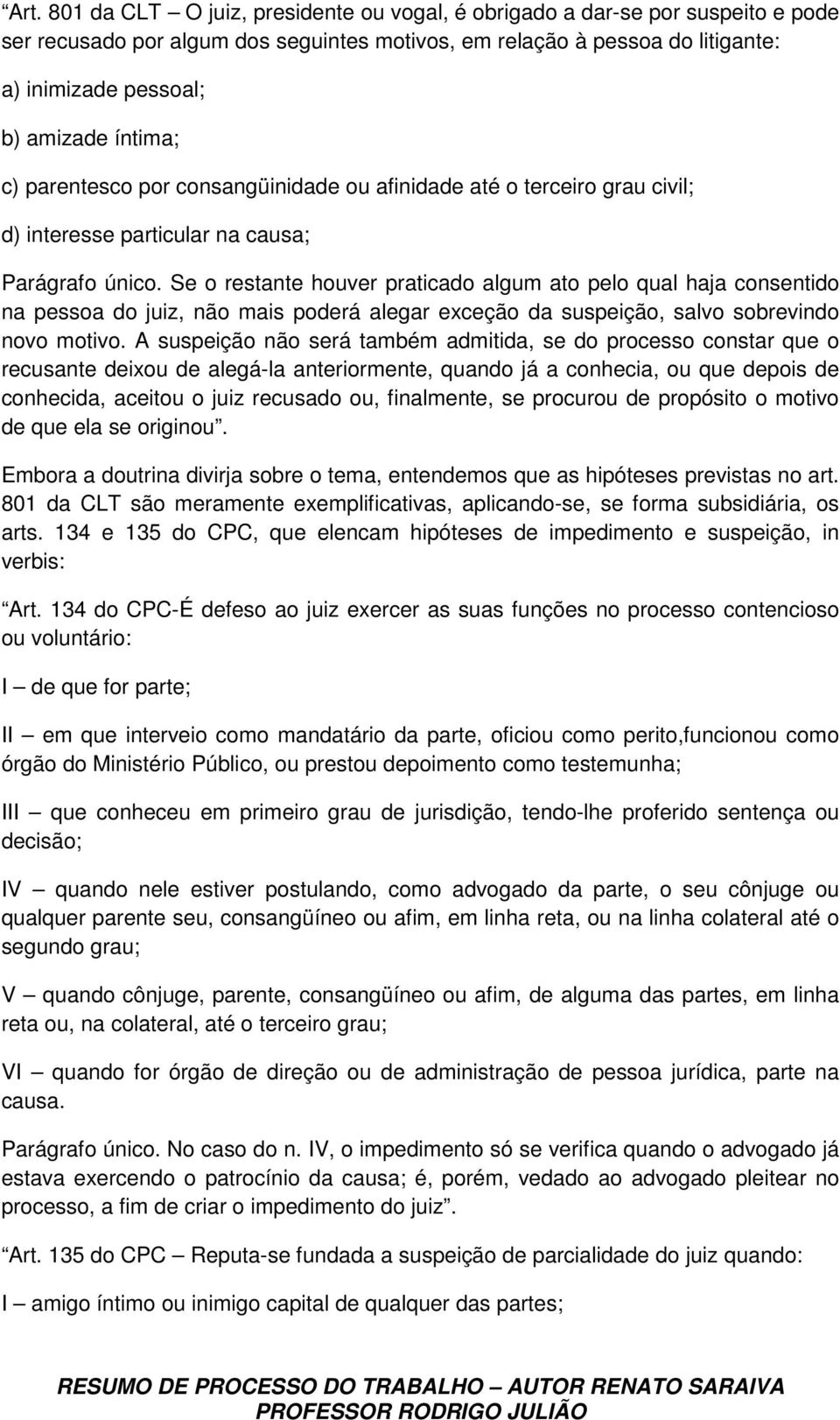 Se o restante houver praticado algum ato pelo qual haja consentido na pessoa do juiz, não mais poderá alegar exceção da suspeição, salvo sobrevindo novo motivo.