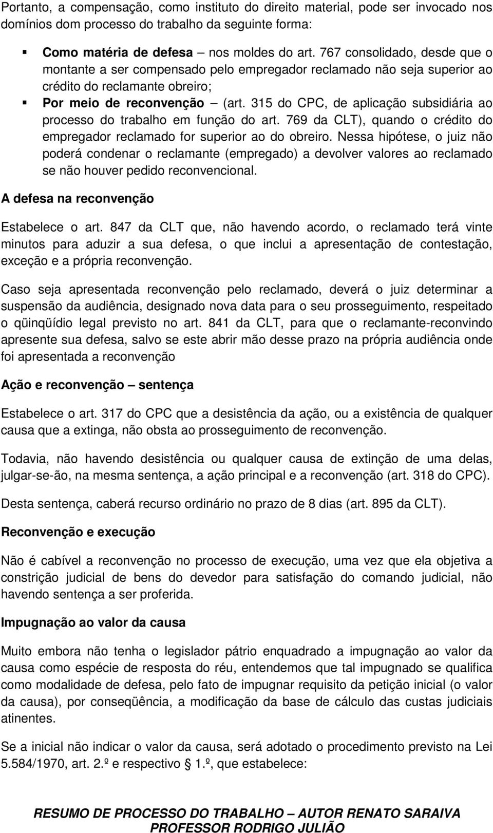 315 do CPC, de aplicação subsidiária ao processo do trabalho em função do art. 769 da CLT), quando o crédito do empregador reclamado for superior ao do obreiro.