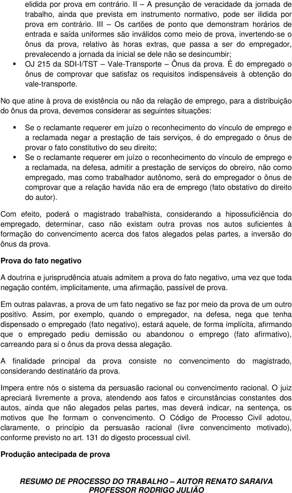 prevalecendo a jornada da inicial se dele não se desincumbir; OJ 215 da SDI-I/TST Vale-Transporte Ônus da prova.