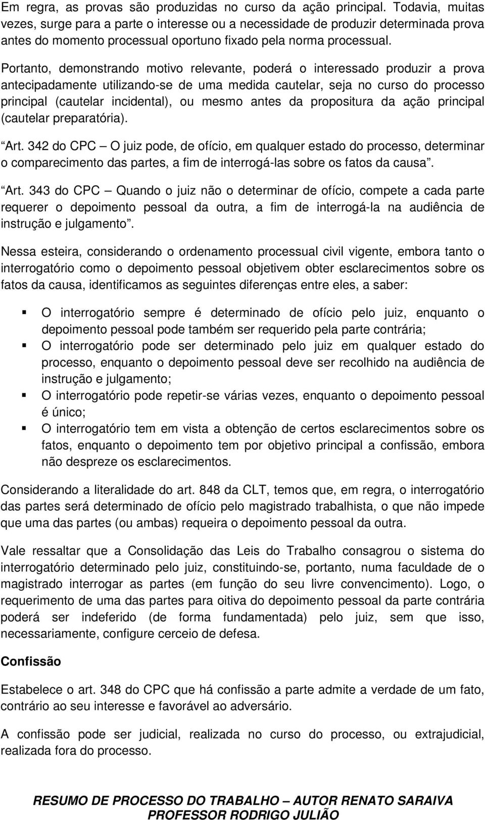 Portanto, demonstrando motivo relevante, poderá o interessado produzir a prova antecipadamente utilizando-se de uma medida cautelar, seja no curso do processo principal (cautelar incidental), ou