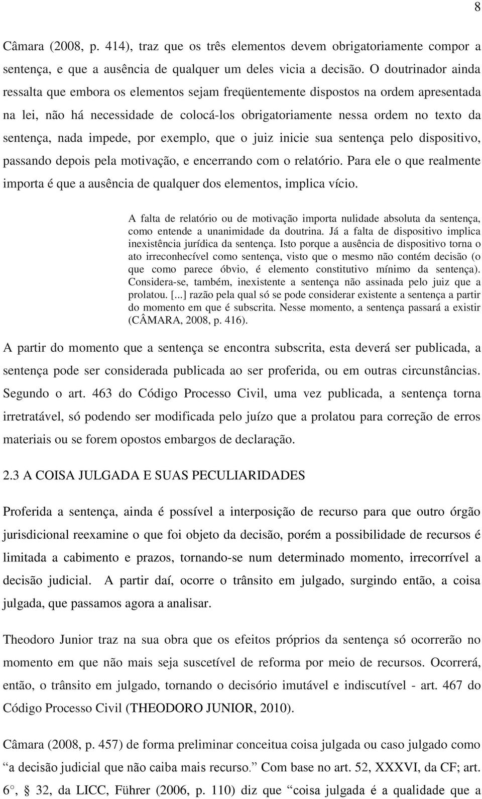 nada impede, por exemplo, que o juiz inicie sua sentença pelo dispositivo, passando depois pela motivação, e encerrando com o relatório.