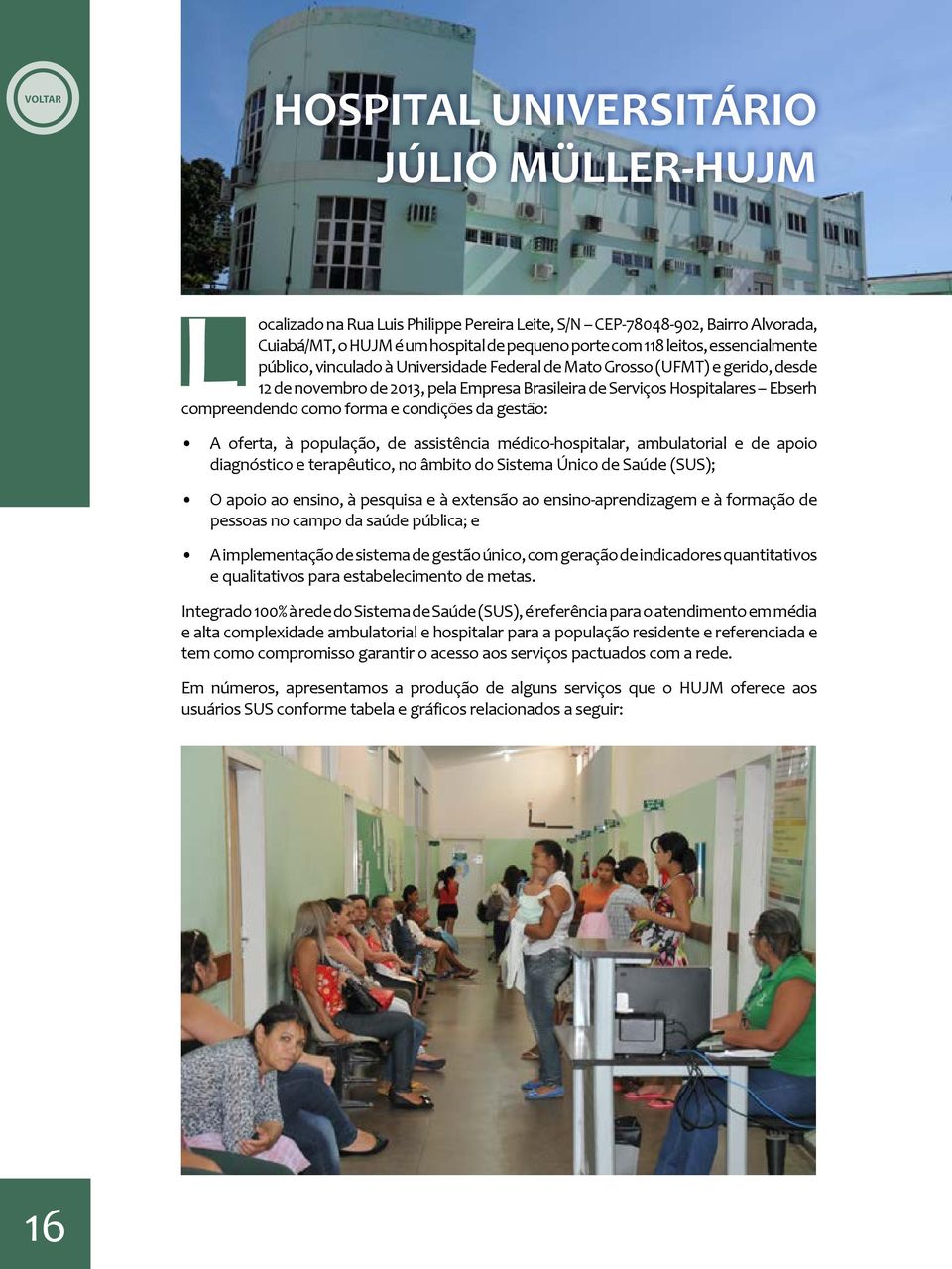 e condições da gestão: A oferta, à população, de assistência médico-hospitalar, ambulatorial e de apoio diagnóstico e terapêutico, no âmbito do Sistema Único de Saúde (SUS); O apoio ao ensino, à