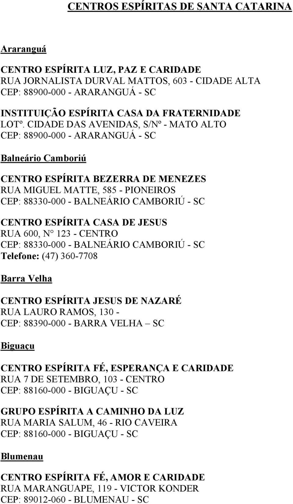 CIDADE DAS AVENIDAS, S/Nº - MATO ALTO CEP: 88900-000 - ARARANGUÁ - SC Balneário Camboriú CENTRO ESPÍRITA BEZERRA DE MENEZES RUA MIGUEL MATTE, 585 - PIONEIROS CEP: 88330-000 - BALNEÁRIO CAMBORIÚ - SC