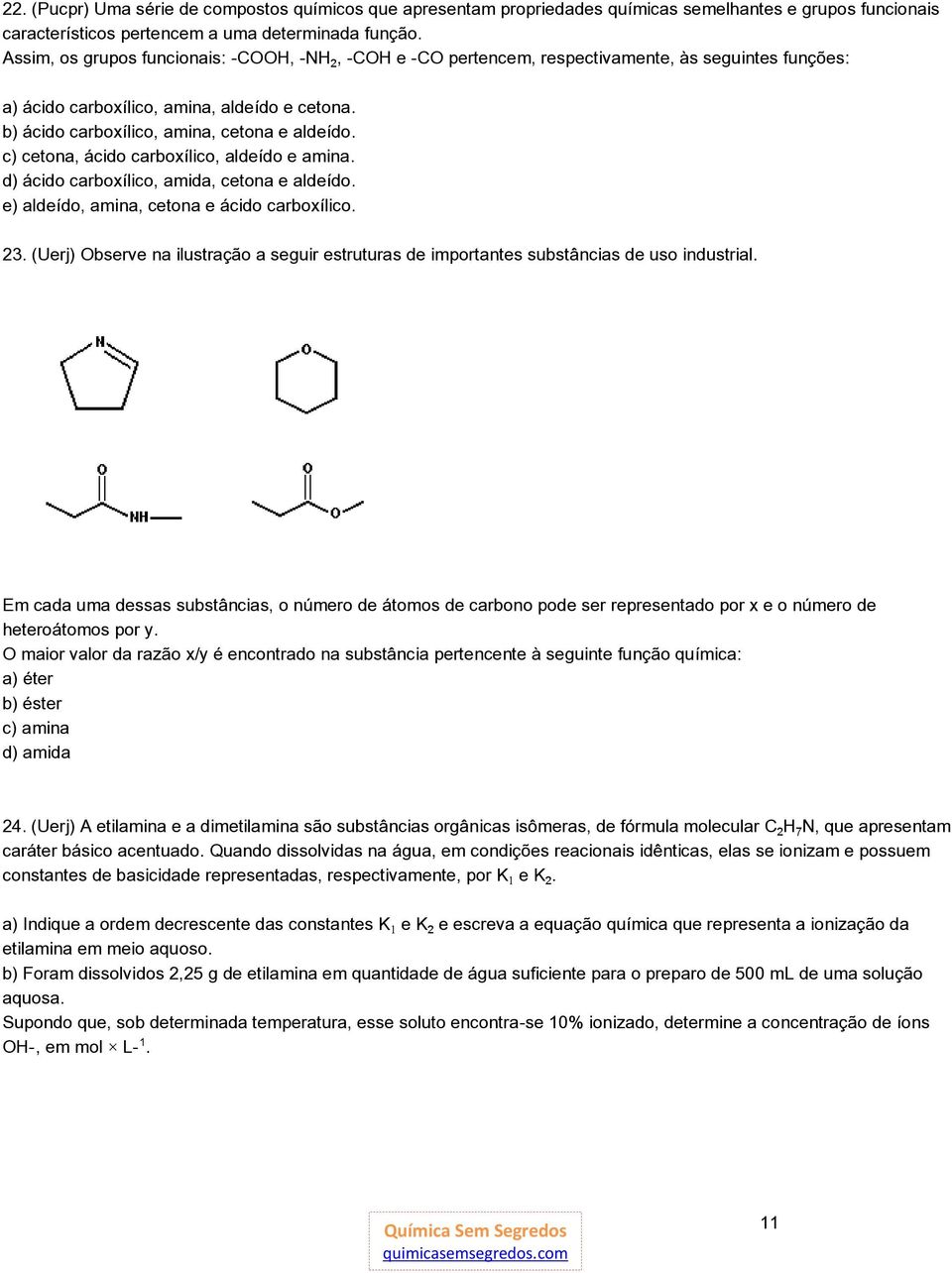 c) cetona, ácido carboxílico, aldeído e amina. d) ácido carboxílico, amida, cetona e aldeído. e) aldeído, amina, cetona e ácido carboxílico. 23.