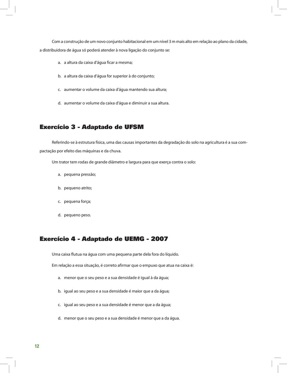 aumentar o volume da caixa d água e diminuir a sua altura.